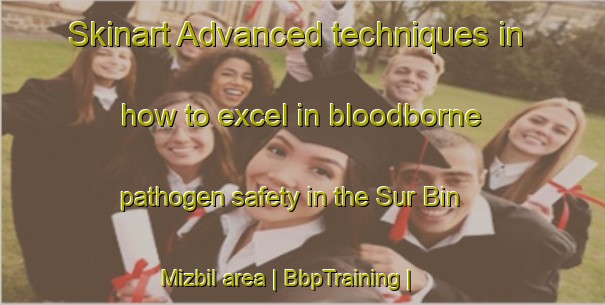 Skinart Advanced techniques in how to excel in bloodborne pathogen safety in the Sur Bin Mizbil area | BbpTraining | BbpClasses | SkinartTraining-Saudi Arabia
